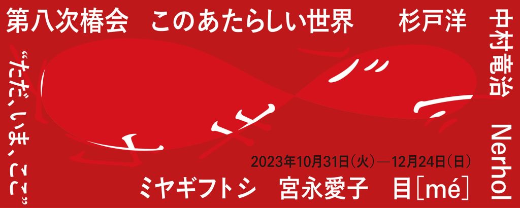 第八次椿会：ツバキカイ８ このあたらしい世界　”ただ、いま、ここ”